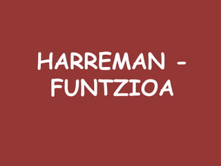 HARREMAN -
 FUNTZIOA
 
