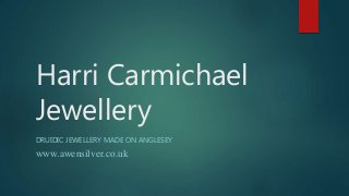 Harri Carmichael
Jewellery
DRUIDIC JEWELLERY MADE ON ANGLESEY
www.awensilver.co.uk
 