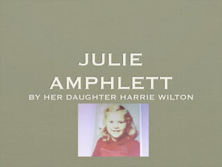 JULIE
   AMPHLETT
BY HER DAUGHTER HARRIE WILTON
 