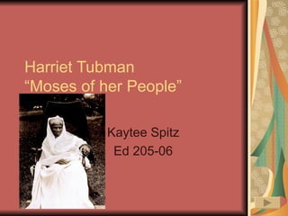 Harriet Tubman “Moses of her People” Kaytee Spitz Ed 205-06 