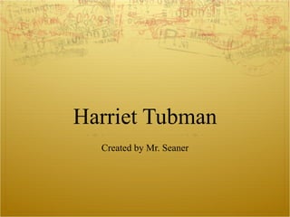 Harriet Tubman Created by Mr. Seaner 