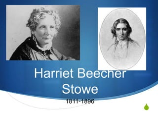 Harriet Beecher
     Stowe
     1811-1896
                  S
 