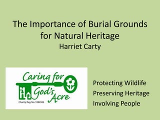 The Importance of Burial Grounds
for Natural Heritage
Harriet Carty
Protecting Wildlife
Preserving Heritage
Involving People
 