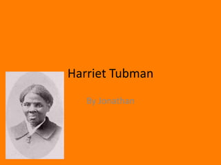 Harriet Tubman  By Jonathan  