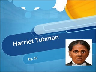 Harriet Tubman By. Eli 