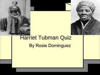 Harriet Tubman Quiz By Rosie Dominguez 