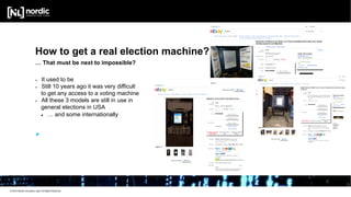 © 2016 Nordic Innovation Labs. All Rights Reserved.
Presentation Title Goes Here
How to get a real election machine?
l  It...