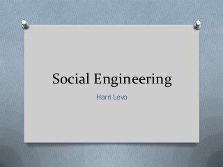 Social Engineering
Harri Levo

 