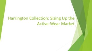 Harrington Collection: Sizing Up the
Active-Wear Market
 