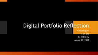 Digital Portfolio Reflection
Vi Harrington
CUR 545
Dr. Pat Kelly
August 28, 2017
 