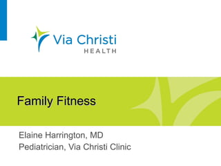 Family Fitness Elaine Harrington, MD Pediatrician, Via Christi Clinic 