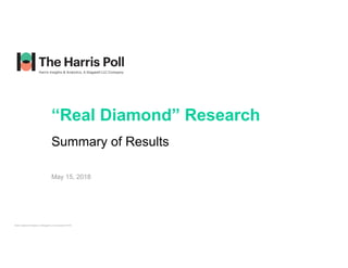 Harris Insights & Analytics, A Stagwell LLC Company © 2018
“Real Diamond” Research
Summary of Results
May 15, 2018
 