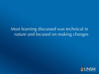 <ul><li>Most learning discussed was technical in nature and focused on making changes </li></ul>