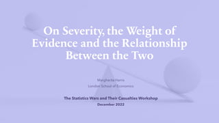 On Severity, the Weight of
Evidence and the Relationship
Between the Two
 