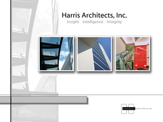 Harris Architects, Inc. Insight  Intelligence  Integrity 