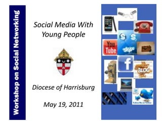 Social Media With Young People  Diocese of Harrisburg May 19, 2011 