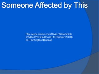  Speech impairmentHow is it tested?A blood test is now available that can determine, in almost all cases, whether a person has the HD gene. This test cannot, however, predict when symptoms will begin or the course of the disease. 