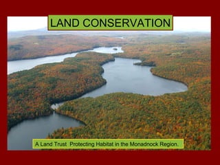 LAND CONSERVATION A Land Trust  Protecting Habitat in the Monadnock Region. 