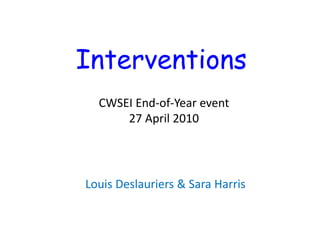 Interventions
  CWSEI End‐of‐Year event
      27 April 2010




Louis Deslauriers & Sara Harris
 
