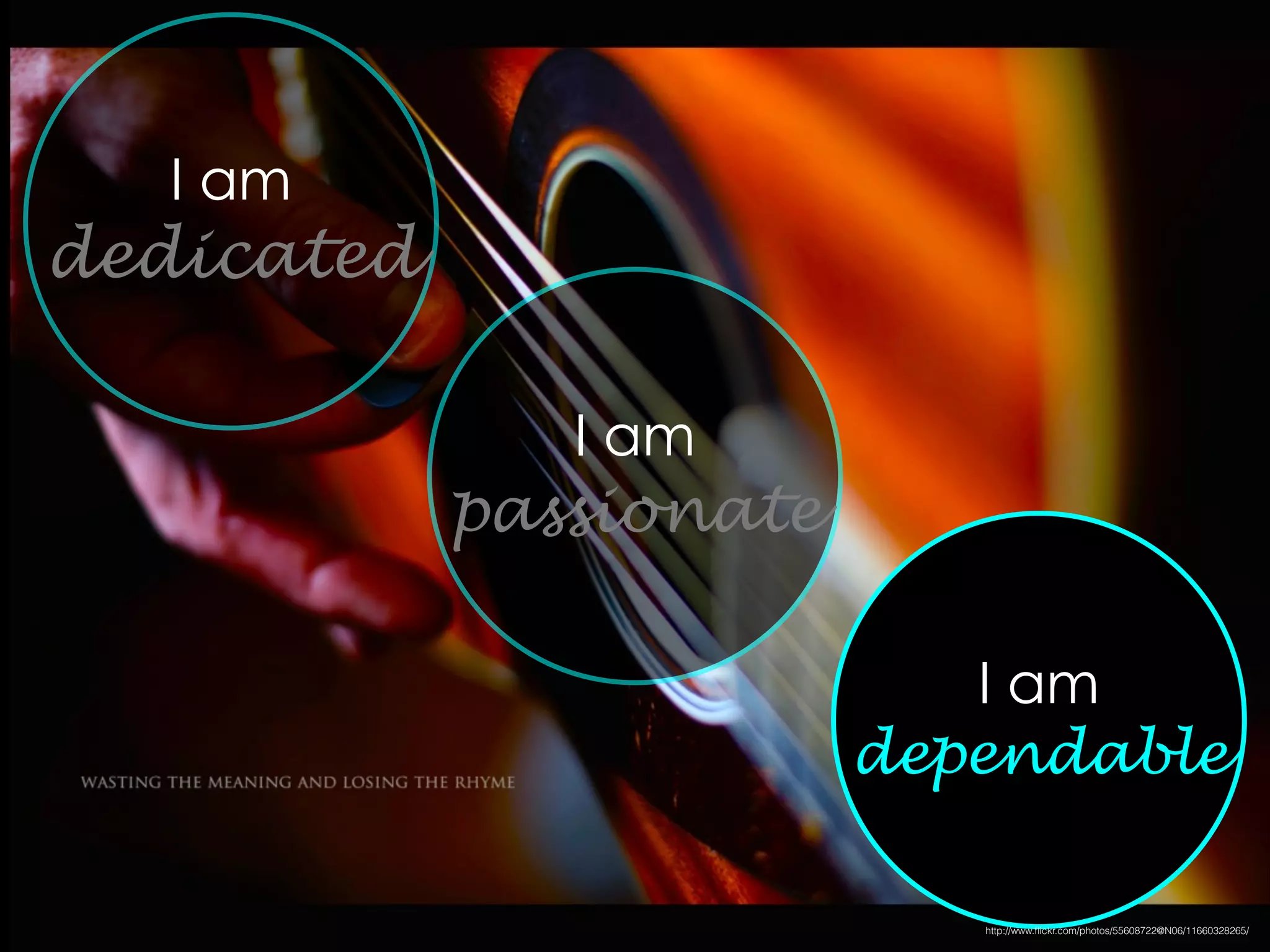 I am
dedicated
I am
passionate
I am
dependable
http://www.ﬂickr.com/photos/55608722@N06/11660328265/
 