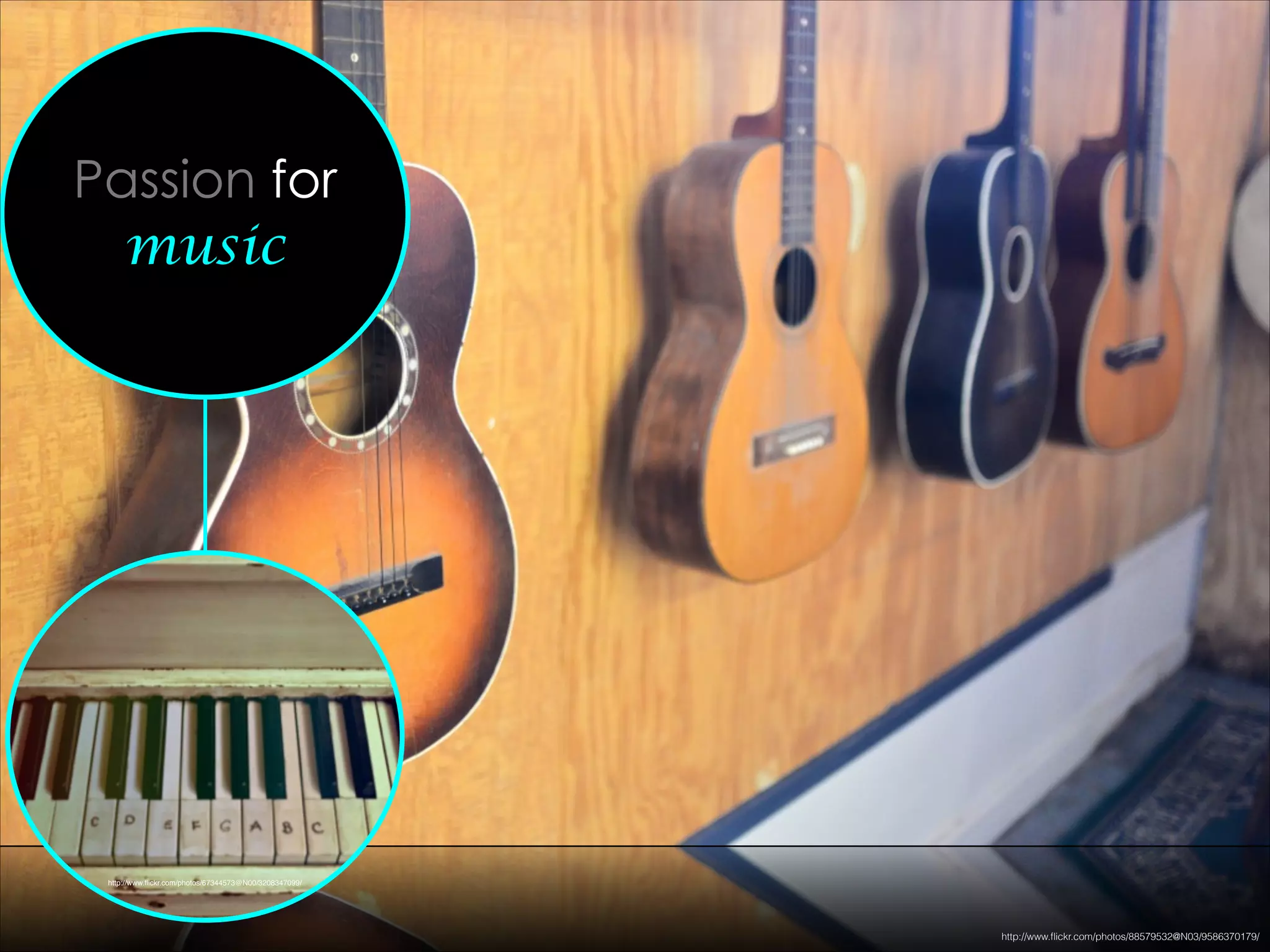 Passion for
music
http://www.ﬂickr.com/photos/88579532@N03/9586370179/
http://www.ﬂickr.com/photos/67344573@N00/3208347099/
 