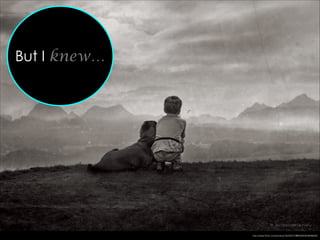 But I knew…
http://www.ﬂickr.com/photos/16230215@N08/6303646630/
 