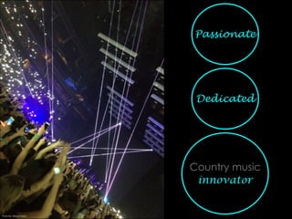 Country music
innovator
Dedicated
Passionate
Photo By: Mason Harris
 