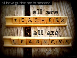All have guided me to succeed
http://www.ﬂickr.com/photos/56041749@N02/7876968098/
 