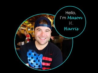 Hello,
I’m Mason
H.
Harris
Photo By: Brian Fleck
 