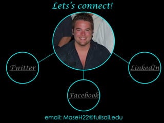 Lets’s connect!
email: MaseH22@fullsail.edu
Facebook
Twitter LinkedIn
 