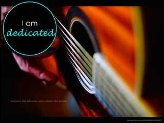 I am
dedicated
http://www.ﬂickr.com/photos/55608722@N06/11660328265/
 