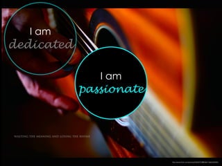 I am
dedicated
I am
passionate
http://www.ﬂickr.com/photos/55608722@N06/11660328265/
 