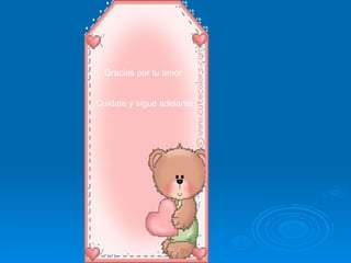 Gracias por tu amor Cuídate y sigue adelante 