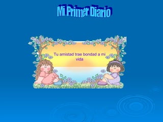 Mi Primer Diario Tu amistad trae bondad a mi vida 