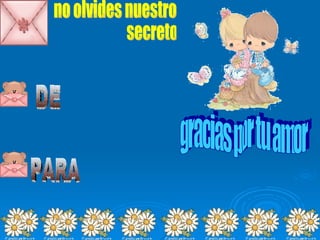 no olvides nuestro secreto gracias por tu amor DE PARA 