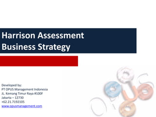 Harrison Assessment
Business Strategy


Developed by:
PT OPUS Management Indonesia
JL. Kemang Timur Raya #100F
Jakarta – 12730
+62.21.7192105
www.opusmanagement.com
 