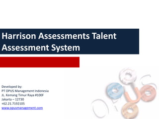 Harrison Assessments Talent
Assessment System


Developed by:
PT OPUS Management Indonesia
JL. Kemang Timur Raya #100F
Jakarta – 12730
+62.21.7192105
www.opusmanagement.com
 
