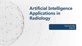 Artificial Intelligence
Applications in
Radiology
Harrison Bai
5/6/21
 
