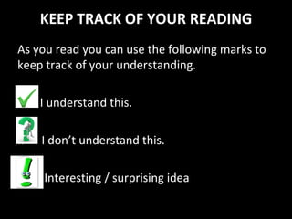 KEEP TRACK OF YOUR READING As you read you can use the following marks to keep track of your understanding. ...... I understand this. ..  I don’t understand this. !...... Interesting / surprising idea 