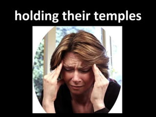 holding their temples 