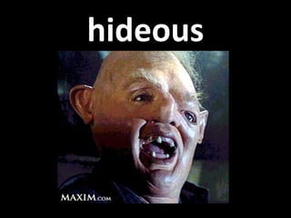 hideous 
