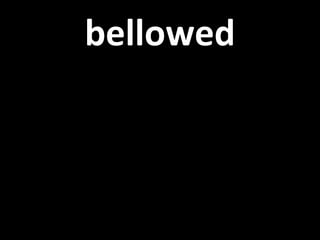 bellowed 