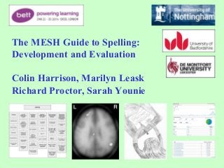 The MESH Guide to Spelling:
Development and Evaluation
Colin Harrison, Marilyn Leask
Richard Proctor, Sarah Younie

 