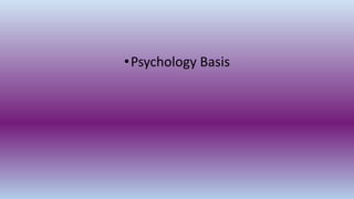 •Psychology Basis
 
