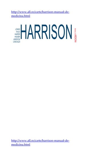 http://www.all.ro/carte/harrison-manual-de-
medicina.html
http://www.all.ro/carte/harrison-manual-de-
medicina.html
HARRISONLONGO
FAUCI
KASPER
HAUSER
JAMESON
LOSCALZO
MANUALDEMEDICINA
 