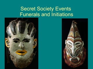 Secret Society Events  Funerals and Initiations 