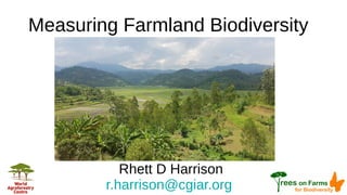 Measuring Farmland Biodiversity
Rhett D Harrison
r.harrison@cgiar.org
 
