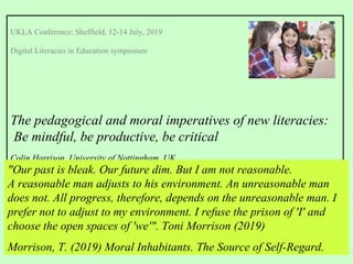 UKLA Conference: Sheffield, 12-14 July, 2019
Digital Literacies in Education symposium
The pedagogical and moral imperativ...
