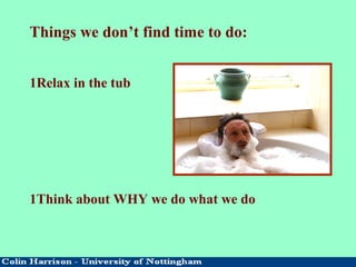 Things we don’t find time to do:
1Relax in the tub
1Think about WHY we do what we do
 
