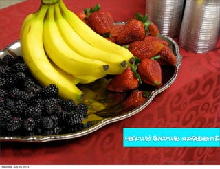 Healthy Smoothie Ingredients
http://www.ﬂickr.com/photos/37468351@N03/3547183044/
Saturday, July 20, 2013
 